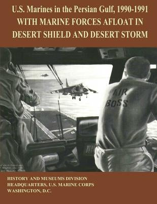 U.S. MArines in the Persian Gulf, 1990 - 1991: With Marine Forces Afloat in Desert Shield and Desert Storm by Brown, Ronald J.