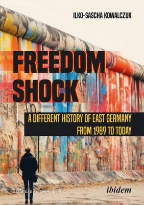 Freedom Shock: A Different History of East Germany from 1989 to Today by Kowalczuk, Ilko