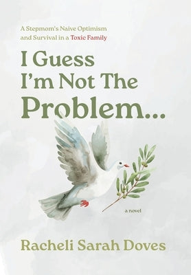 I Guess I'm Not The Problem...: A Stepmom's Naive Optimism and Survival in a Toxic Family by Doves, Racheli Sarah