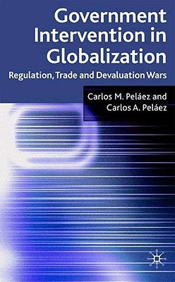 Government Intervention in Globalization: Regulation, Trade and Devaluation Wars by Peláez, C.