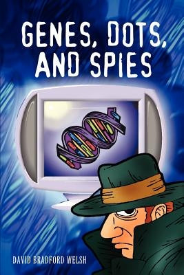 Genes, Dots, and Spies by Welsh, David Bradford