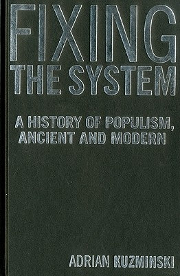 Fixing the System: A History of Populism, Ancient and Modern by Kuzminski, Adrian