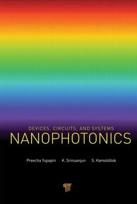 Nanophotonics: Devices, Circuits, and Systems by Yupapin, Preecha