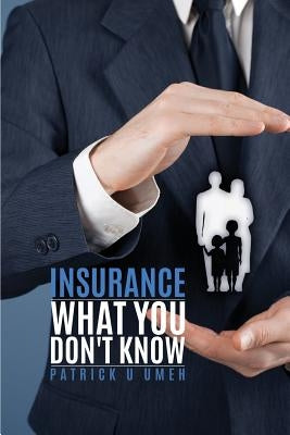 Insurance What You Don't Know by Umeh, Patrick U.