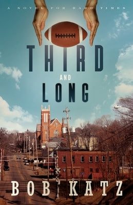 Third and Long: A Novel for Hard Times by Katz, Bob