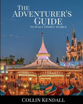The Adventurer's Guide to Walt Disney World by Kendall, Collin
