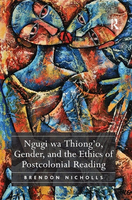 Ngugi Wa Thiong'o, Gender, and the Ethics of Postcolonial Reading by Nicholls, Brendon