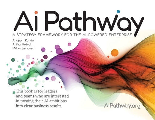 Ai Pathway: A strategy framework for the AI-powered enterprise by Leinonen, Miikka