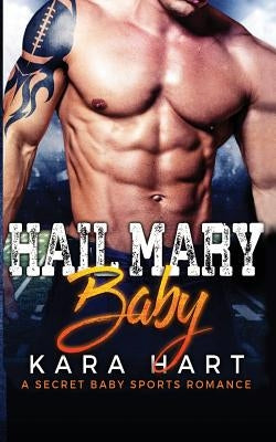 Hail Mary Baby: A Secret Baby Sports Romance by Hart, Kara