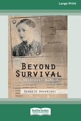 Beyond Survival: A Holocaust memoir (16pt Large Print Edition) by Arkwright, Kenneth