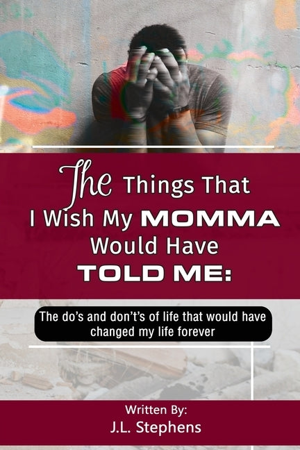The Things That I Wish My Momma Would Have Told Me: : The Do's And Don't's Of Life That Would Have Changed My Life Forever by Stephens, J. L.