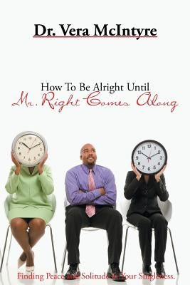 How to Be Alright Until Mr. Right Comes Along by McIntyre, Vera