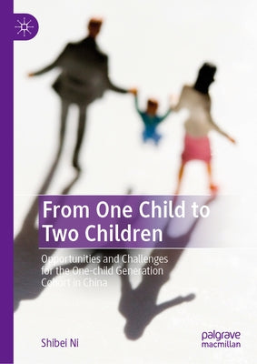 From One Child to Two Children: Opportunities and Challenges for the One-Child Generation Cohort in China by Ni, Shibei