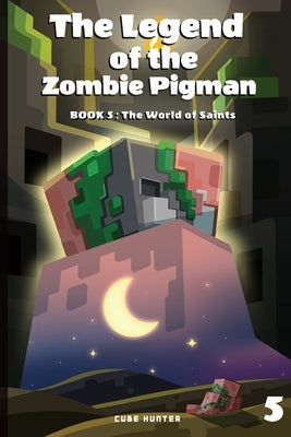 The Legend of the Zombie Pigman Book 5: The World of Saints by Cube Hunter