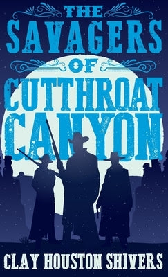 The Savagers of Cutthroat Canyon by Shivers, Clay Houston
