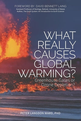 What Really Causes Global Warming?: Greenhouse Gases or Ozone Depletion? by Ward, Peter Langdon