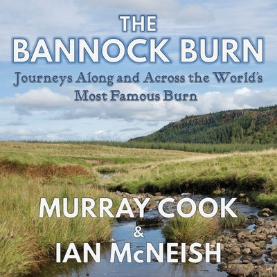 The Bannock Burn: Journeys Along and Across the World's Most Famous Burn by Cook, Murray