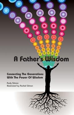 A Father's Wisdom: Connecting The Generations With The Power Of Wisdom by Silmon, Rudy