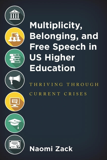 Multiplicity, Belonging, and Free Speech in US Higher Education: Thriving through Current Crises by Zack, Naomi