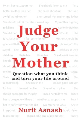 Judge Your Mother: Question what you think and turn your life around by Asnash, Nurit