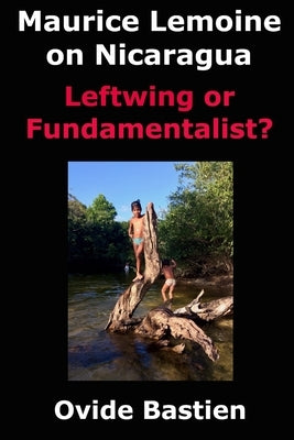 Maurice Lemoine on Nicaragua: Leftwing or Fundamentalist? by Bastien, Ovide