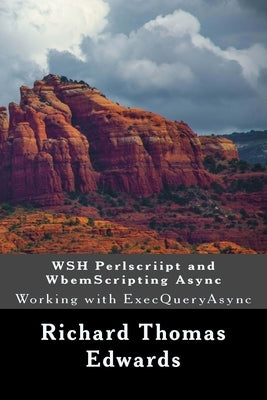 WSH Perlscriipt and WbemScripting Async: Working with ExecQueryAsync by Edwards, Richard Thomas