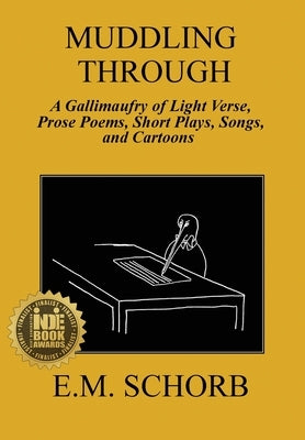 Muddling Through: a Gallimaufry of Light Verse, Prose Poems, Short Plays, Songs, and Cartoons by Schorb, E. M.