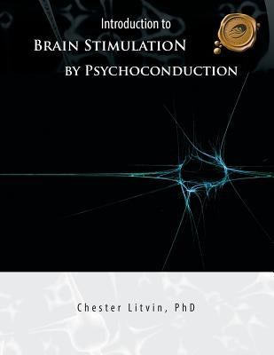 Introduction to Brain Stimulation by Psychoconduction: Litvin's Code by Litvin, Chester