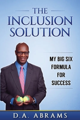 The Inclusion Solution: The Big Six Formula for Success by Abrams, D. a.