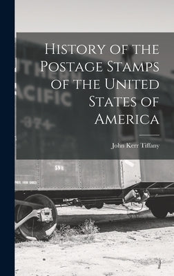 History of the Postage Stamps of the United States of America by Tiffany, John Kerr