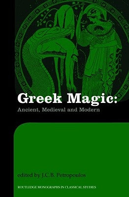 Greek Magic: Ancient, Medieval and Modern by Petropoulos, John