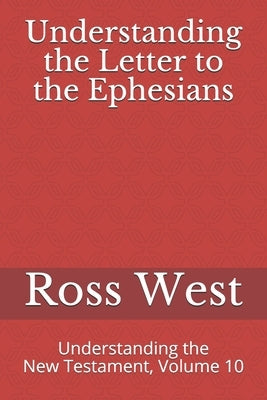 Understanding the Letter to the Ephesians: Understanding the New Testament, Volume 10 by West, Ross