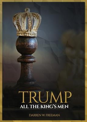 Trump: All The King's Men by Freeman, Darren W.