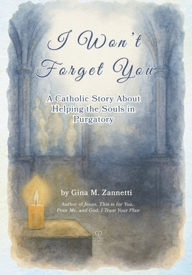 I Won't Forget You: A Catholic Story About Helping the Souls in Purgatory by Zannetti, Gina M.