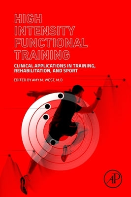High Intensity Functional Training: Clinical Applications in Training, Rehabilitation, and Sport by West, Amy M.