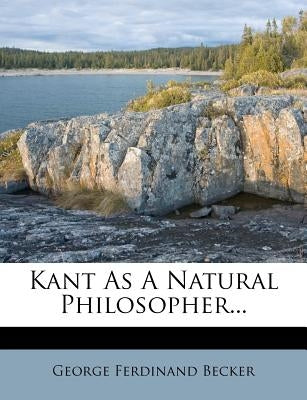 Kant as a Natural Philosopher... by Becker, George Ferdinand
