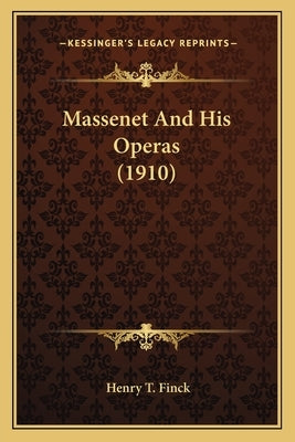 Massenet and His Operas (1910) by Finck, Henry T.