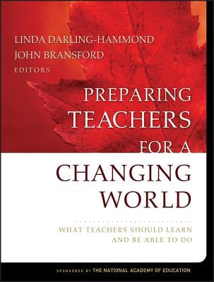 Preparing Teachers for a Changing World: What Teachers Should Learn and Be Able to Do by Darling-Hammond, Linda