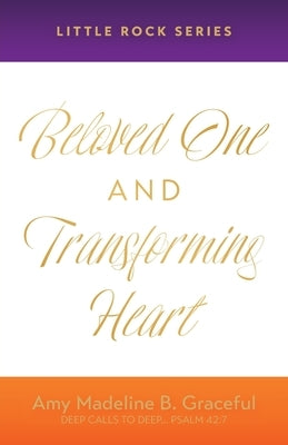 Beloved One and Transforming Heart: Little Rock Series by Graceful, Amy Madeline B.