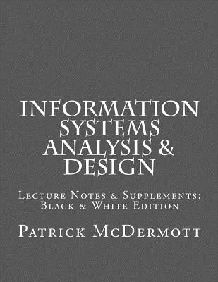 Information Systems Analysis & Design: Lecture Notes & Supplements: Black & White Edition by McDermott, Patrick