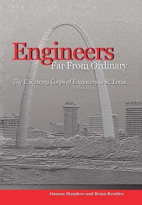 Engineers Far from Ordinary: The U.S. Army Corps of Engineers in St. Louis by Manders, Damon