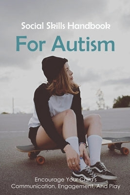 Social Skills Handbook For Autism: Encourage Your Child's Communication, Engagement, And Play: How To Connect With Friends by Bertran, Erin