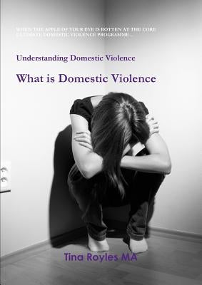 Understanding Domestic Violence: What is Domestic Violence by Royles, Tina