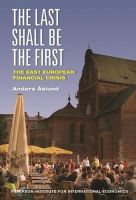 The Last Shall Be the First: The East European Financial Crisis by Åslund, Anders