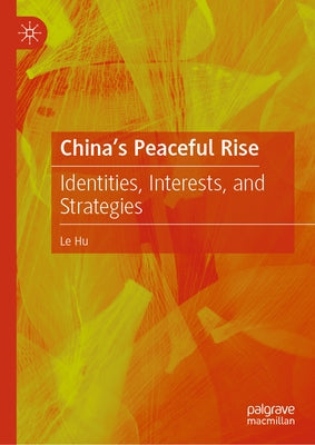 China's Peaceful Rise: Identities, Interests, and Strategies by Hu, Le