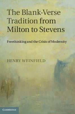 The Blank-Verse Tradition from Milton to Stevens by Weinfield, Henry