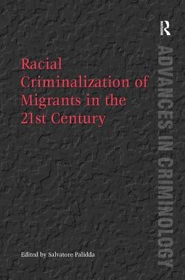 Racial Criminalization of Migrants in the 21st Century by Palidda, Salvatore