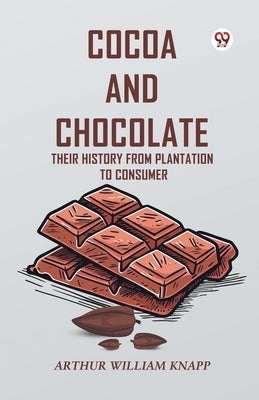 Cocoa And Chocolate Their History From Plantation To Consumer by Knapp, Arthur William