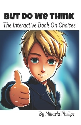 But Do We Think: The Interactive Book On Choices by Phillips, Mikaela