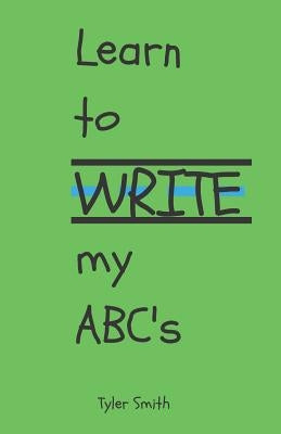 Learn to write my ABC's by Smith, Tyler